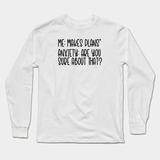 Anxiety - Are You Sure About That? Long Sleeve T-Shirt
